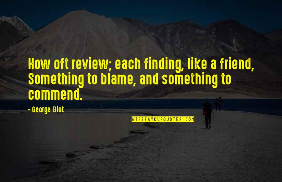 Finding Best Friend Quotes By George Eliot: How oft review; each finding, like a friend,