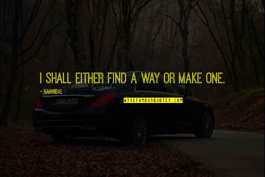 Finding Biological Parents Quotes By Hannibal: I shall either find a way or make