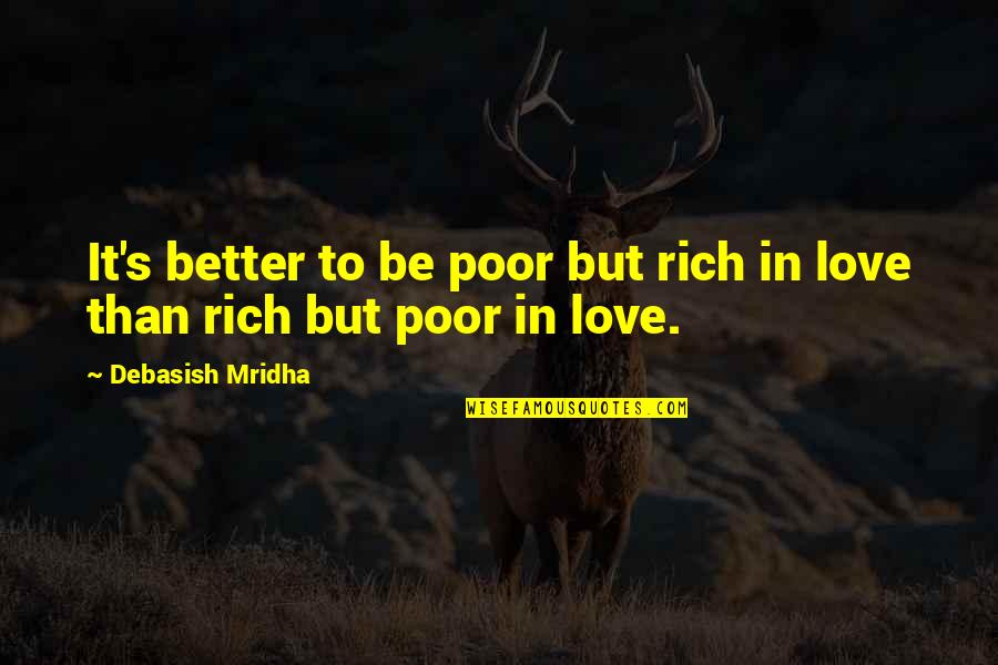 Finding Calmness Quotes By Debasish Mridha: It's better to be poor but rich in