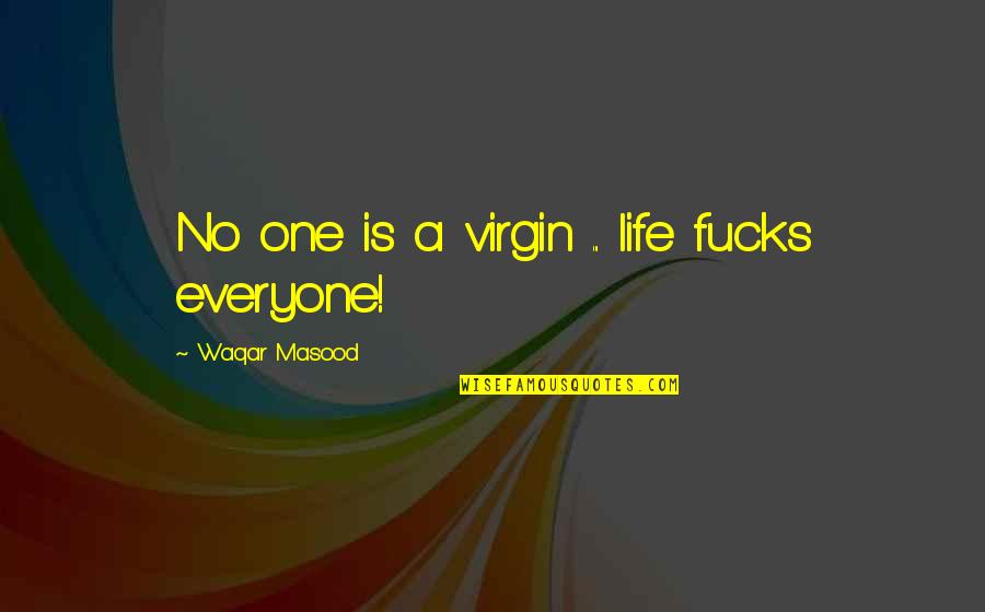 Finding Comfort In God Quotes By Waqar Masood: No one is a virgin ... life fucks