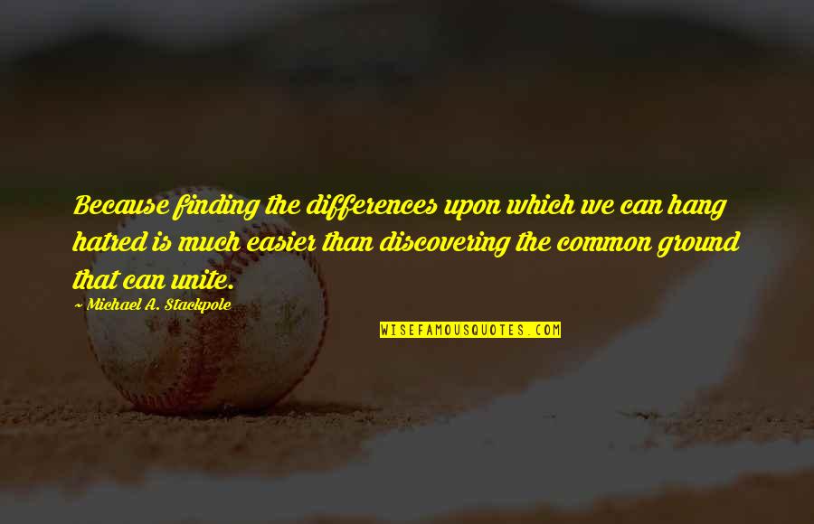 Finding Common Ground Quotes By Michael A. Stackpole: Because finding the differences upon which we can Finding Common Ground Quotes By Michael A. Stackpole: Because finding the differences upon which we can