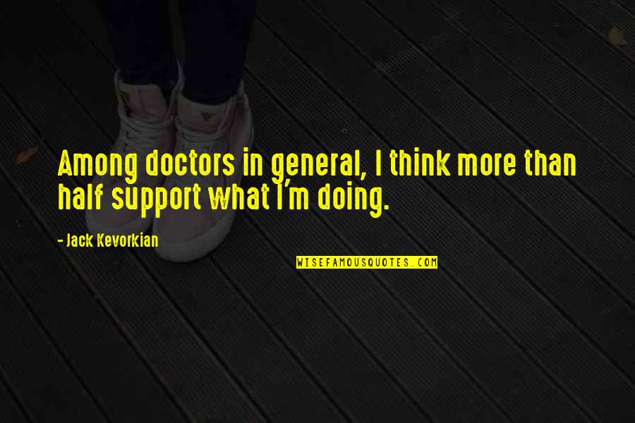 Finding Cures Quotes By Jack Kevorkian: Among doctors in general, I think more than