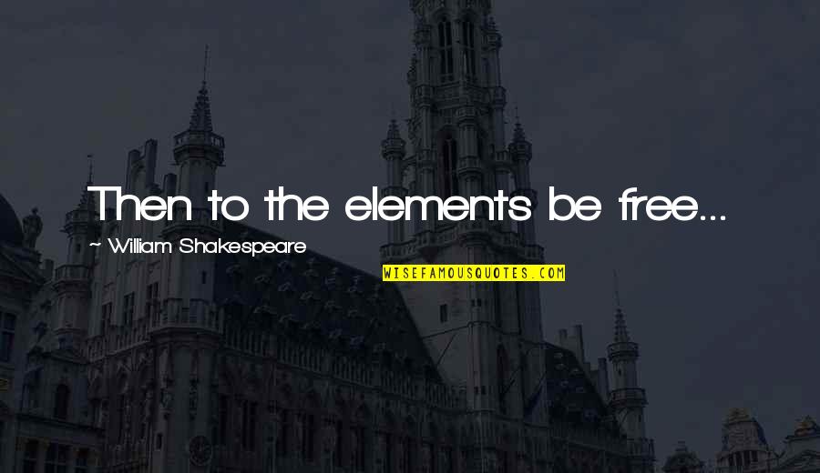 Finding Diamonds In The Rough Quotes By William Shakespeare: Then to the elements be free...