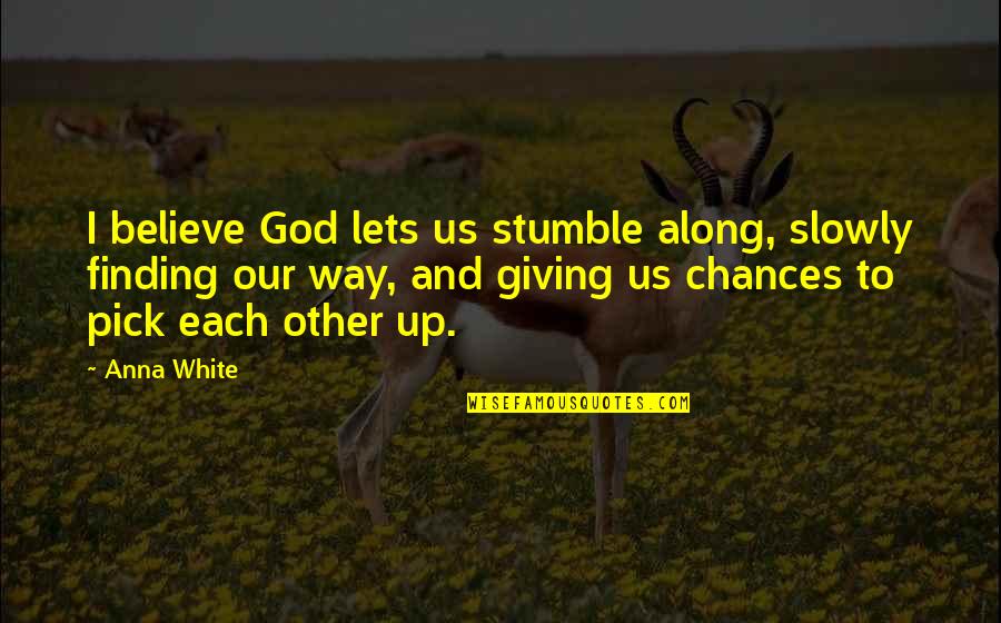 Finding Each Other Quotes By Anna White: I believe God lets us stumble along, slowly