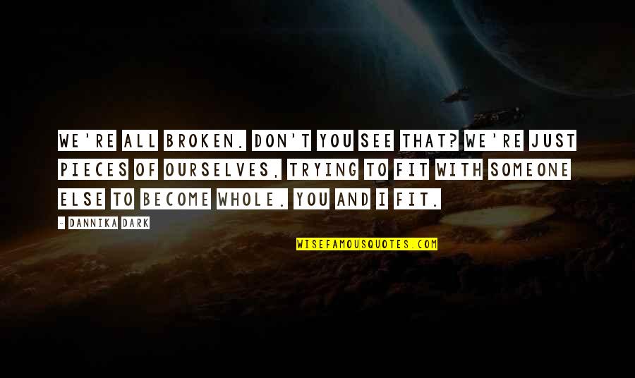 Finding Emo Quotes By Dannika Dark: We're all broken. Don't you see that? We're