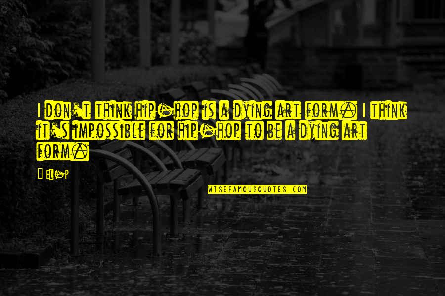 Finding Fault In Everything Quotes By El-P: I don't think hip-hop is a dying art Finding Fault In Everything Quotes By El-P: I don't think hip-hop is a dying art