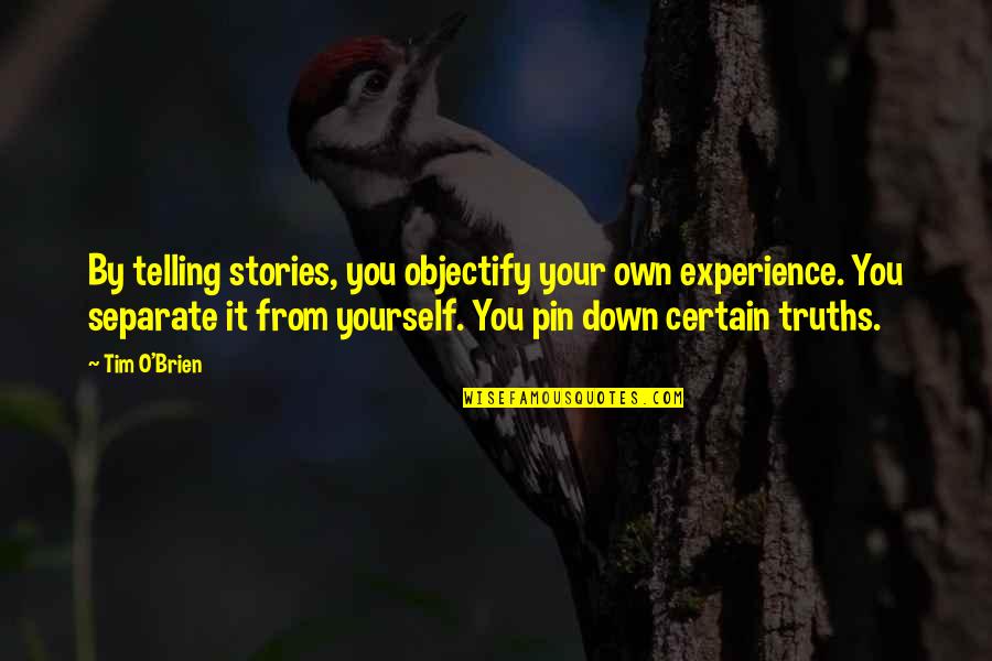 Finding Feathers Quotes By Tim O'Brien: By telling stories, you objectify your own experience.