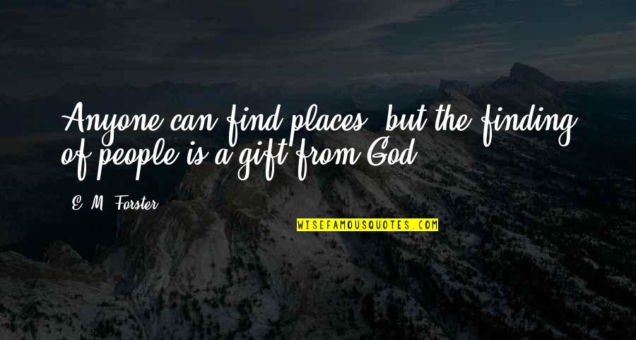 Finding God Within Quotes By E. M. Forster: Anyone can find places, but the finding of