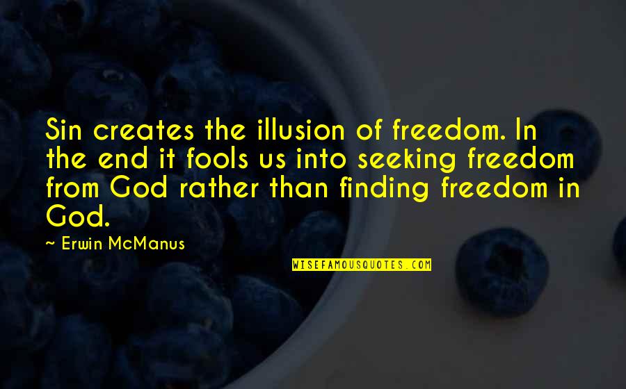 Finding God Within Quotes By Erwin McManus: Sin creates the illusion of freedom. In the