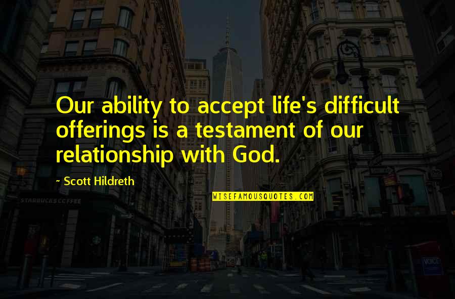 Finding God Within Quotes By Scott Hildreth: Our ability to accept life's difficult offerings is