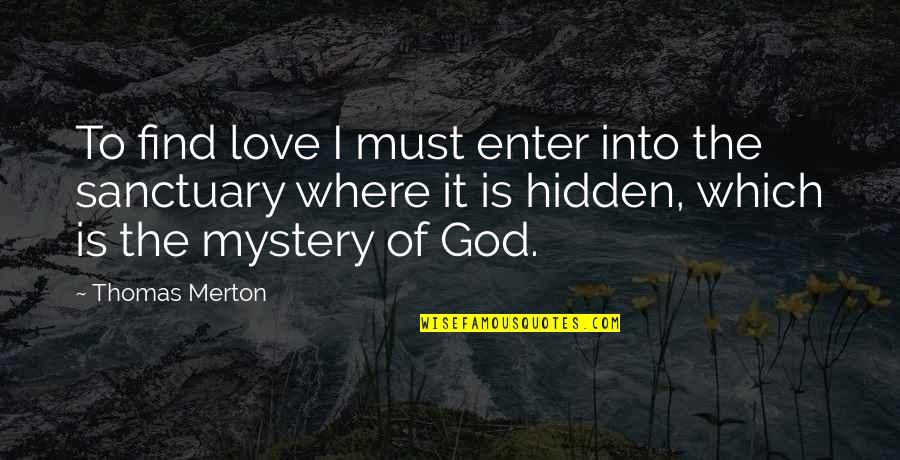 Finding God Within Quotes By Thomas Merton: To find love I must enter into the