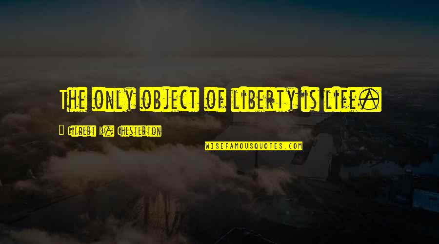 Finding God's Will Quotes By Gilbert K. Chesterton: The only object of liberty is life.