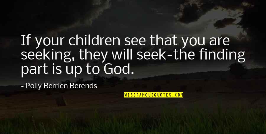 Finding God's Will Quotes By Polly Berrien Berends: If your children see that you are seeking,