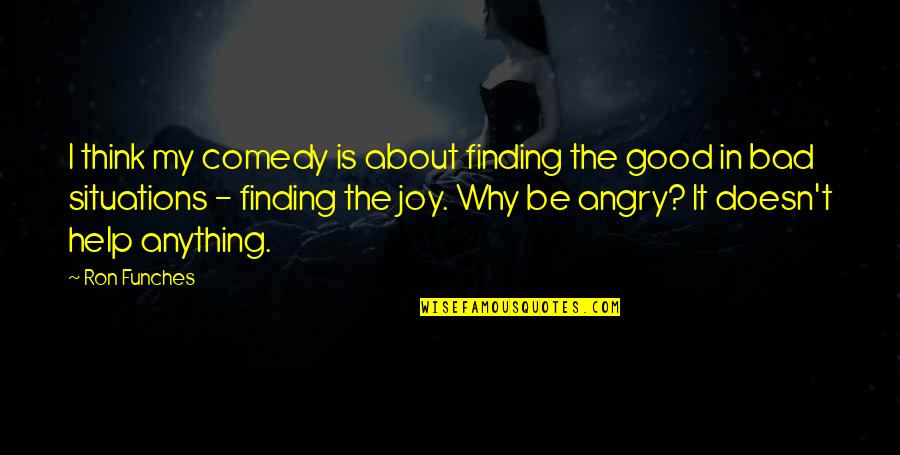 Finding Good In Bad Situations Quotes By Ron Funches: I think my comedy is about finding the