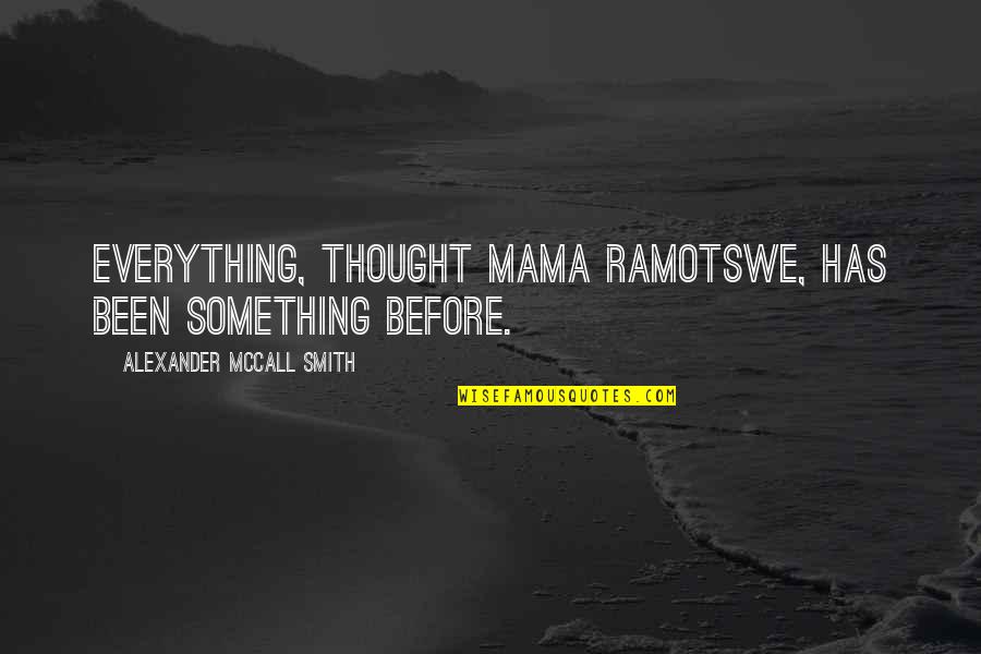 Finding Good In The World Quotes By Alexander McCall Smith: Everything, thought Mama Ramotswe, has been something before.