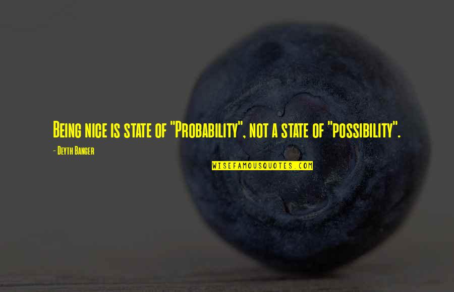 Finding Good In The World Quotes By Deyth Banger: Being nice is state of "Probability", not a