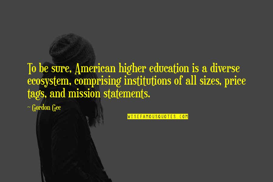 Finding Good In The World Quotes By Gordon Gee: To be sure, American higher education is a