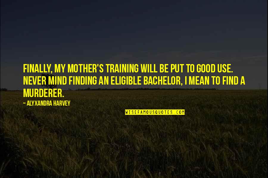 Finding Good Quotes By Alyxandra Harvey: Finally, my mother's training will be put to