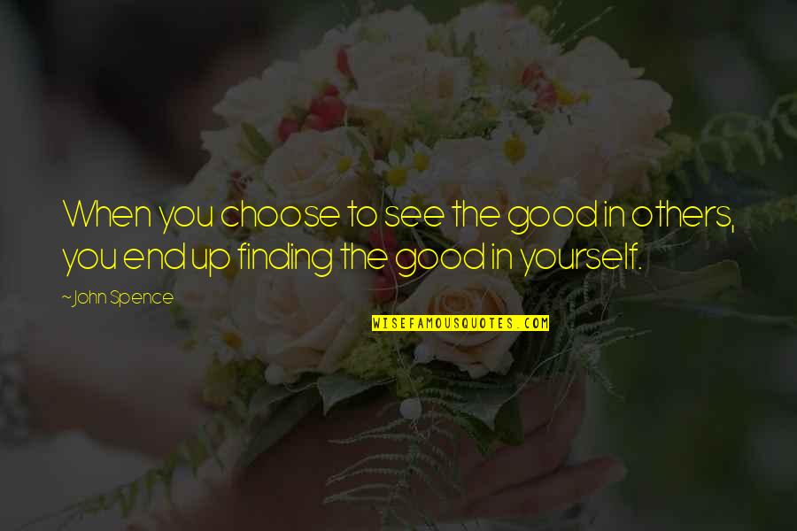 Finding Good Quotes By John Spence: When you choose to see the good in