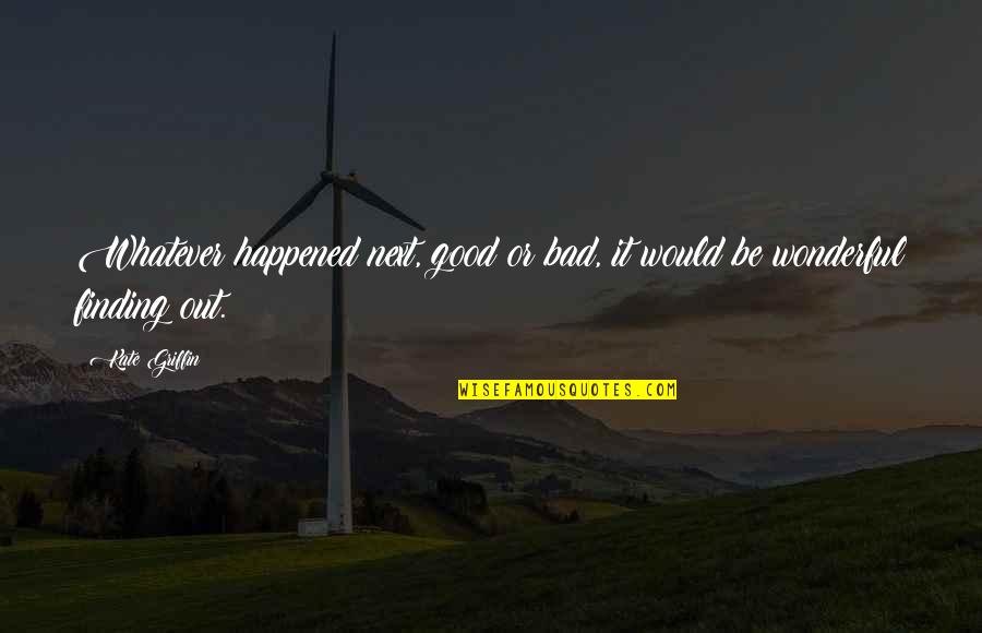 Finding Good Quotes By Kate Griffin: Whatever happened next, good or bad, it would