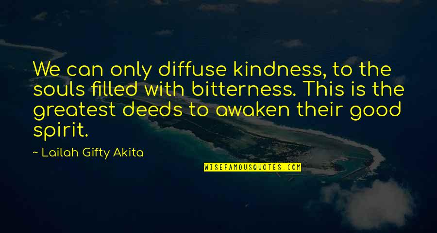 Finding Good Quotes By Lailah Gifty Akita: We can only diffuse kindness, to the souls