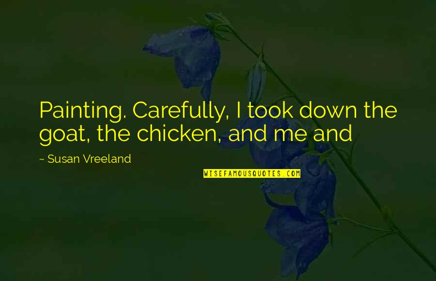 Finding Great Love Quotes By Susan Vreeland: Painting. Carefully, I took down the goat, the