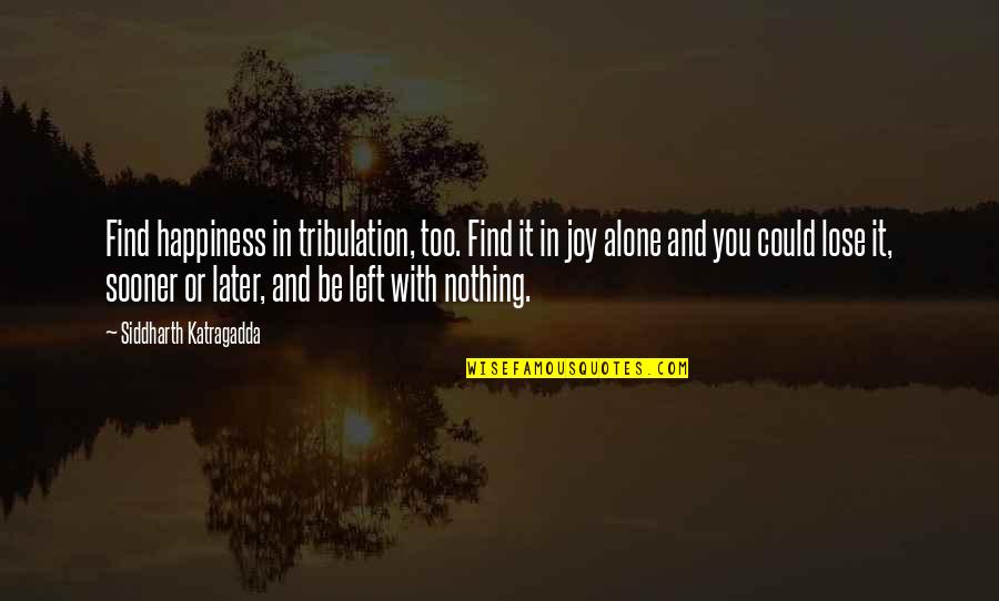 Finding Happiness Alone Quotes By Siddharth Katragadda: Find happiness in tribulation, too. Find it in