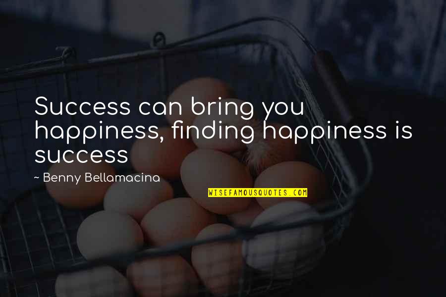 Finding Happiness And Love Quotes By Benny Bellamacina: Success can bring you happiness, finding happiness is Finding Happiness And Love Quotes By Benny Bellamacina: Success can bring you happiness, finding happiness is