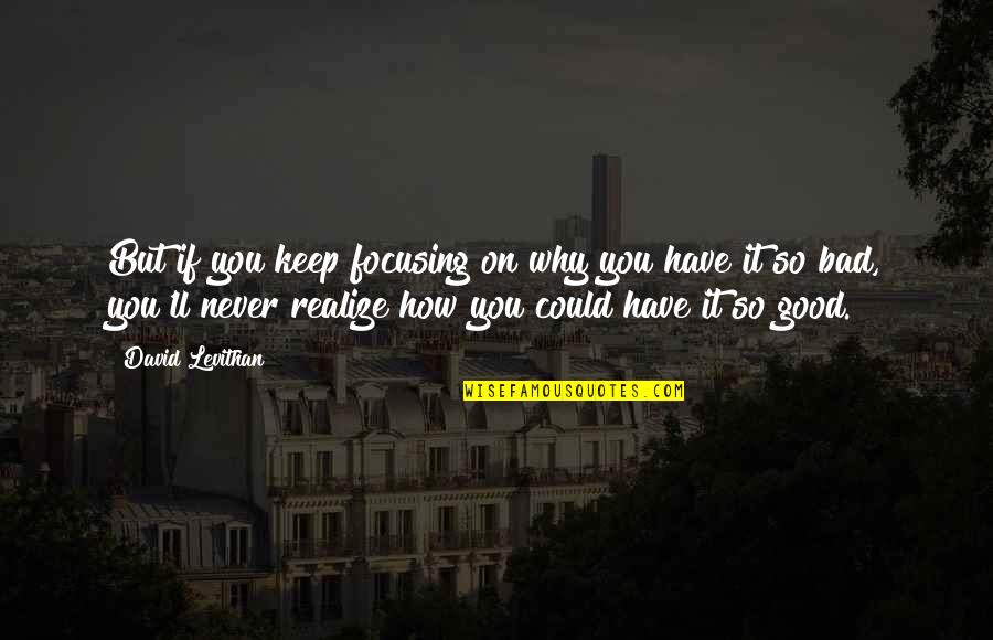 Finding Happiness And Love Quotes By David Levithan: But if you keep focusing on why you Finding Happiness And Love Quotes By David Levithan: But if you keep focusing on why you