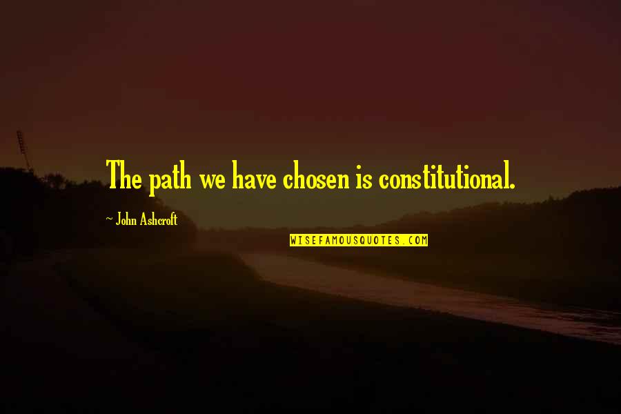 Finding Happiness And Love Quotes By John Ashcroft: The path we have chosen is constitutional. Finding Happiness And Love Quotes By John Ashcroft: The path we have chosen is constitutional.