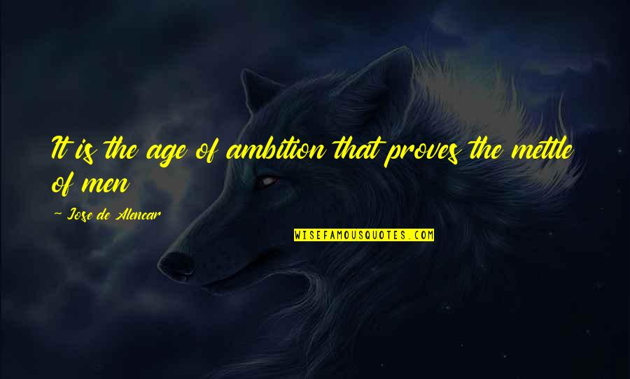 Finding Happiness And Love Quotes By Jose De Alencar: It is the age of ambition that proves Finding Happiness And Love Quotes By Jose De Alencar: It is the age of ambition that proves