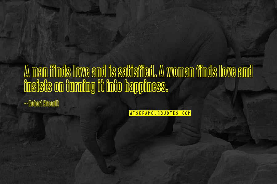 Finding Happiness And Love Quotes By Robert Breault: A man finds love and is satisfied. A Finding Happiness And Love Quotes By Robert Breault: A man finds love and is satisfied. A