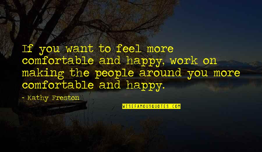 Finding Happiness At Work Quotes By Kathy Freston: If you want to feel more comfortable and