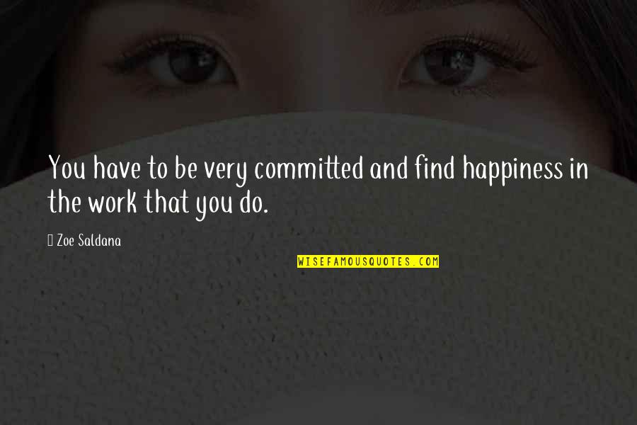 Finding Happiness At Work Quotes By Zoe Saldana: You have to be very committed and find