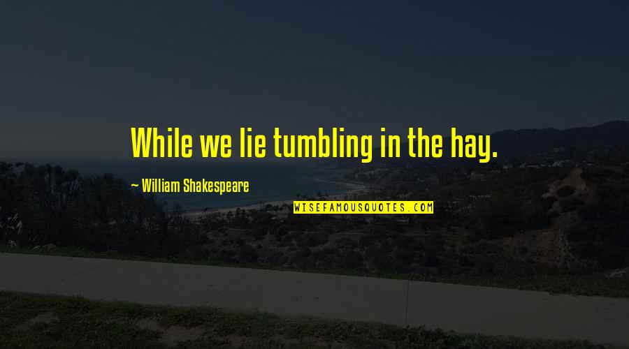 Finding Happiness In Dark Times Quotes By William Shakespeare: While we lie tumbling in the hay.