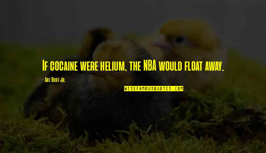 Finding Happiness In Nature Quotes By Art Rust Jr.: If cocaine were helium, the NBA would float