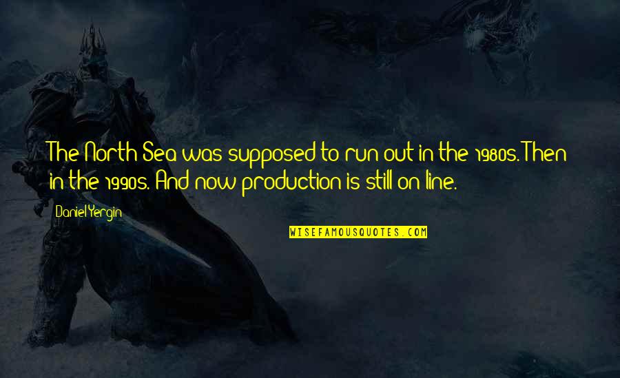 Finding Happiness In Troubled Times Quotes By Daniel Yergin: The North Sea was supposed to run out