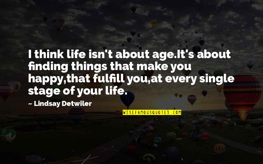 Finding Happiness In Your Life Quotes By Lindsay Detwiler: I think life isn't about age.It's about finding