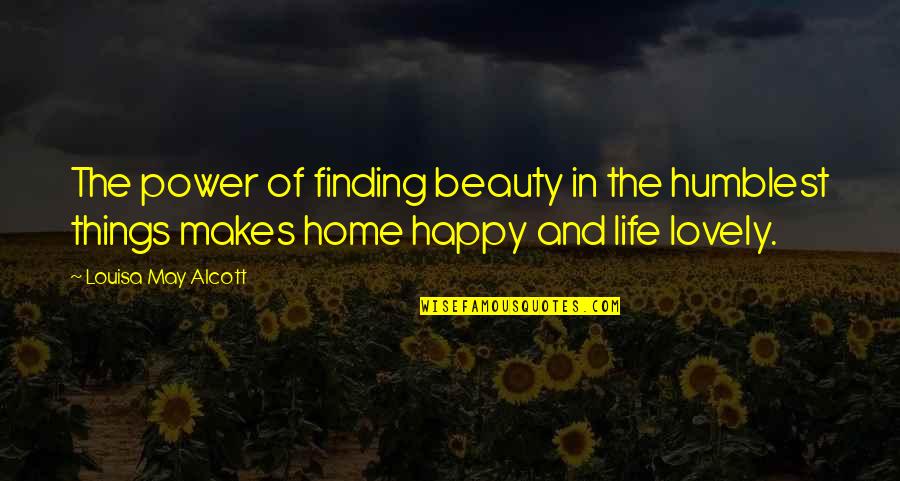 Finding Happiness In Your Life Quotes By Louisa May Alcott: The power of finding beauty in the humblest