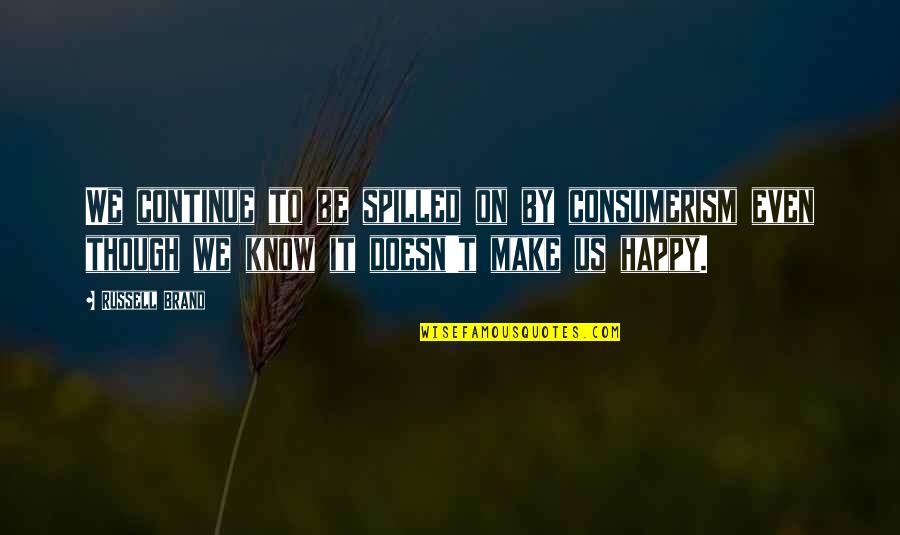 Finding Happiness In Your Life Quotes By Russell Brand: We continue to be spilled on by consumerism