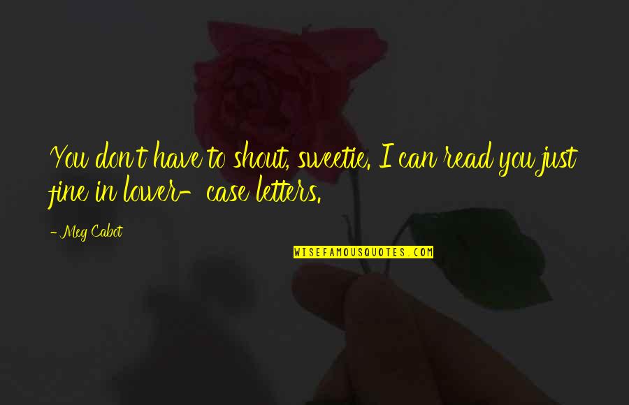 Finding Happiness Tumblr Quotes By Meg Cabot: You don't have to shout, sweetie. I can