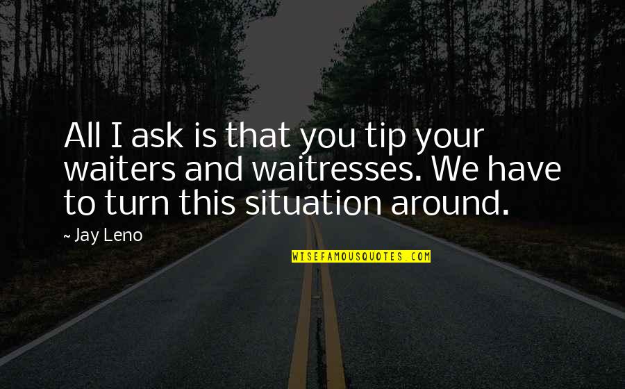 Finding Happiness With Someone Quotes By Jay Leno: All I ask is that you tip your