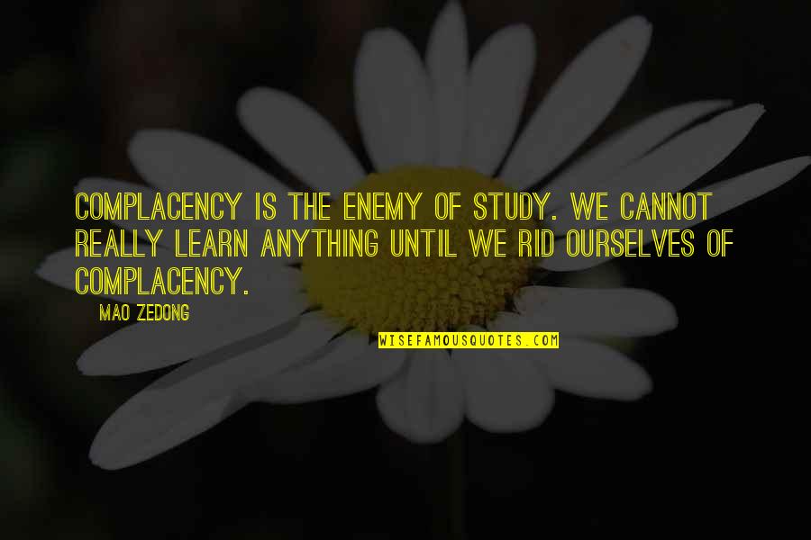 Finding Happiness Within Yourself Quotes By Mao Zedong: Complacency is the enemy of study. We cannot