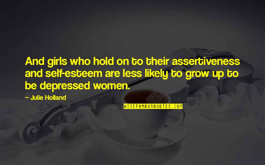 Finding Him Again Quotes By Julie Holland: And girls who hold on to their assertiveness