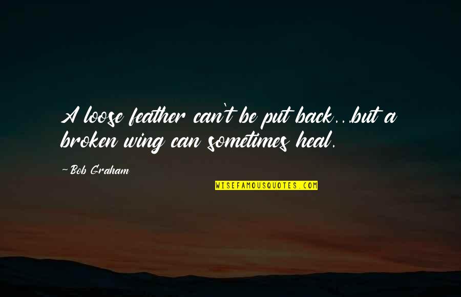 Finding Inner Courage Quotes By Bob Graham: A loose feather can't be put back...but a
