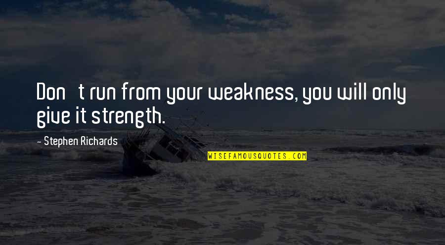 Finding Inner Self Quotes By Stephen Richards: Don't run from your weakness, you will only