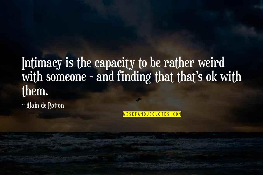 Finding Intimacy Quotes By Alain De Botton: Intimacy is the capacity to be rather weird