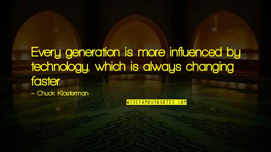 Finding It Hard To Let Go Quotes By Chuck Klosterman: Every generation is more influenced by technology, which