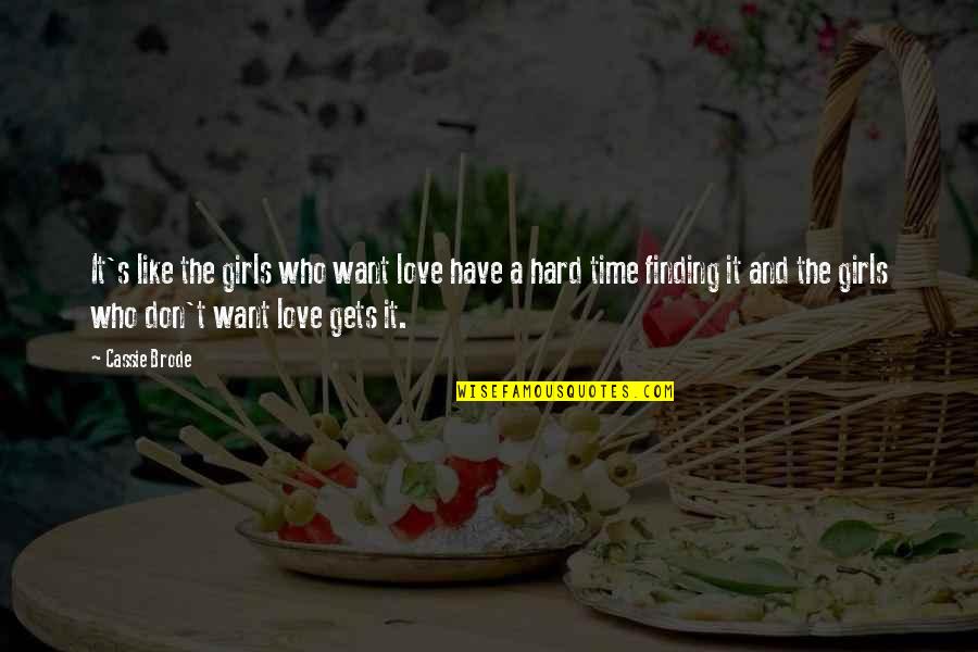 Finding It Hard To Love Quotes By Cassie Brode: It's like the girls who want love have