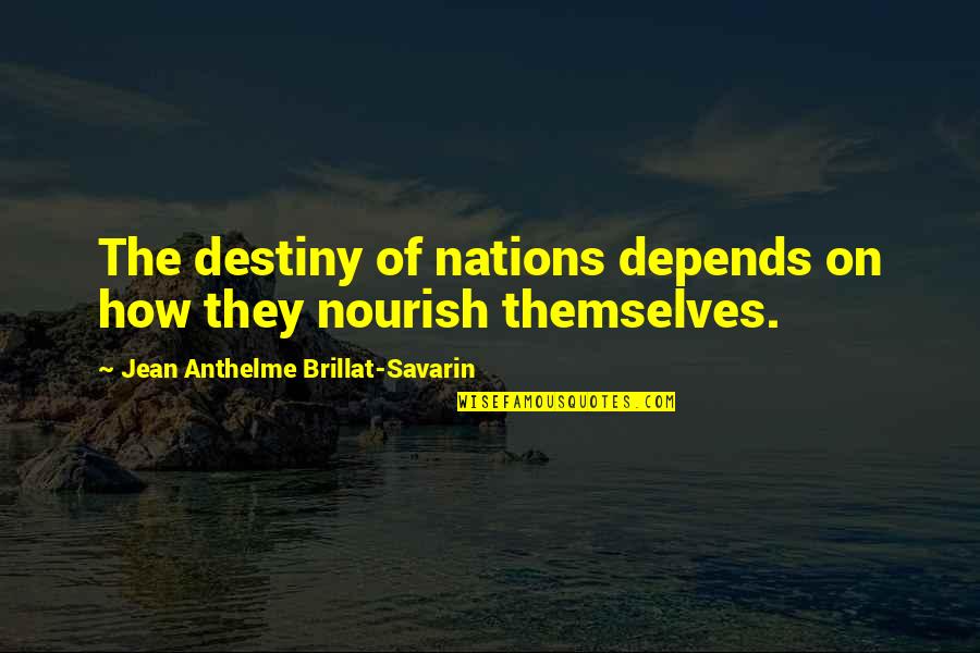 Finding It Hard To Love Quotes By Jean Anthelme Brillat-Savarin: The destiny of nations depends on how they